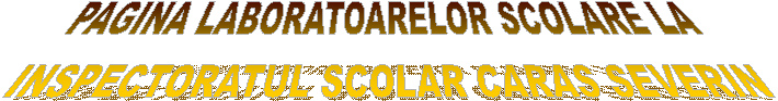 PAGINA LABORATOARELOR SCOLARE LA 
INSPECTORATUL SCOLAR CARAS SEVERIN
